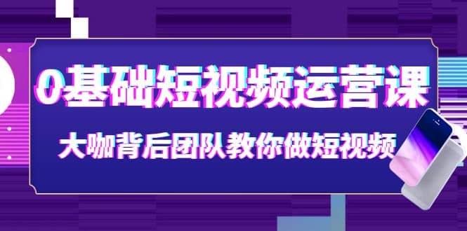 0基础短视频运营课:大咖背后团队教你做短视频(28节课时)-一起发