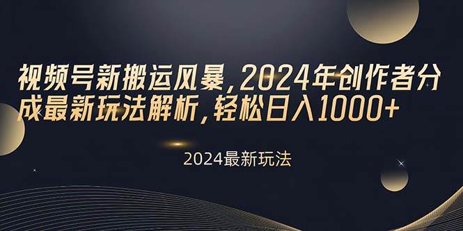 视频号新搬运风暴,2024年创作者分成最新玩法解析,轻松日入1000+-一起发