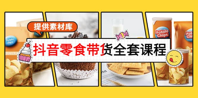 抖音零食带货全套课程：从0到1搭建账号，涨粉卖货（提供素材库）-一起发