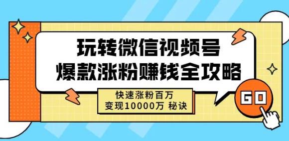 玩转微信视频号爆款涨粉赚钱全攻略,快速涨粉百万变现万元秘诀-一起发