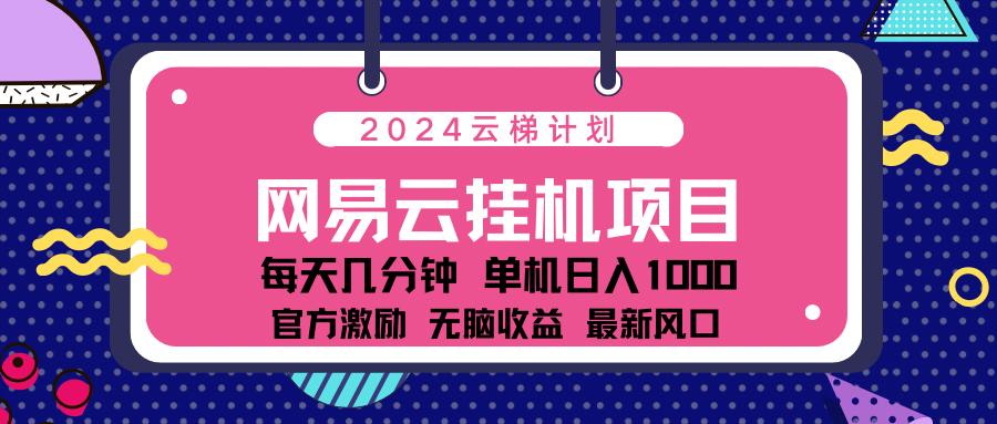 2024网易云云挂g项目！日入1000无脑收益！-一起发