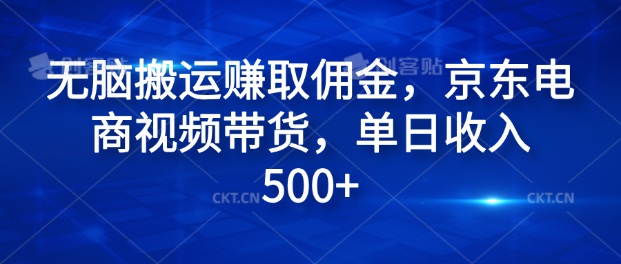 无脑搬运赚取佣金，京东电商视频带货，单日收入500+-一起发