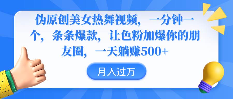 伪原创美女热舞视频,条条爆款,让色粉加爆你的朋友圈,轻松躺赚500+-一起发