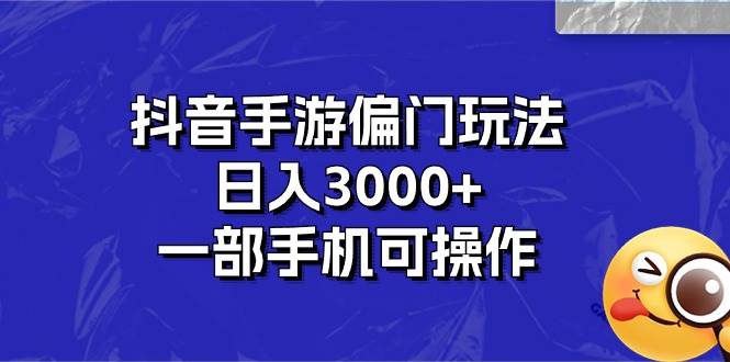 抖音手游偏门玩法，日入3000+，一部手机可操作-一起发