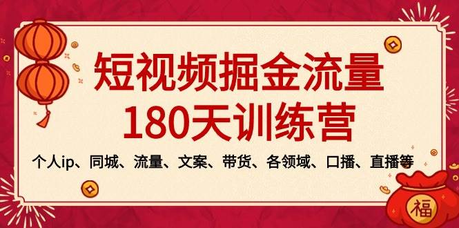 短视频-掘金流量180天训练营，个人ip、同城、流量、文案、带货、各领域、口播、直播等-一起发