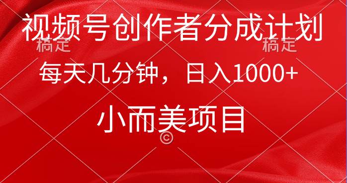 视频号创作者分成计划，每天几分钟，收入1000+，小而美项目-一起发