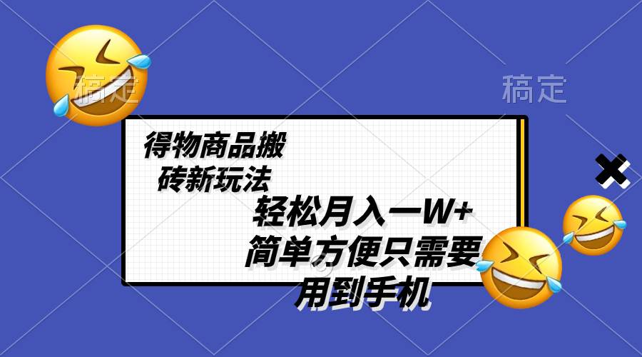 轻松月入一W+,得物商品搬砖新玩法,简单方便 一部手机即可 不需要剪辑制作-一起发