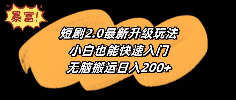短剧2.0最新升级玩法，小白也能快速入门，无脑搬运日入200+-一起发