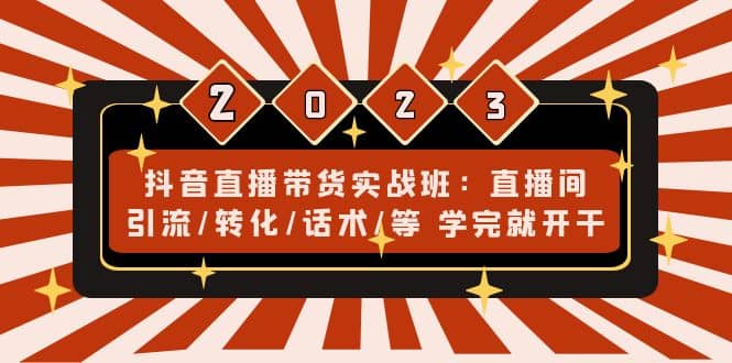 抖音直播带货实战班:直播间引流/转化/话术/等 学完就开干(无水印)-一起发