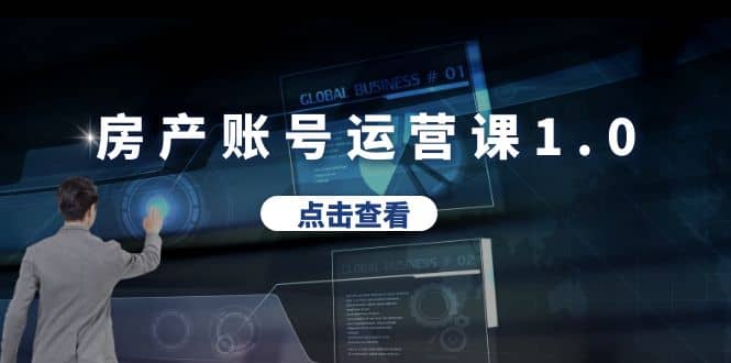 房产账号运营课1.0：从0播放到10w播放，教你做垂直账号，陪你做房产成交-一起发