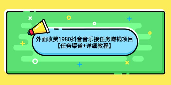 外面收费1980抖音音乐接任务赚钱项目【任务渠道+详细教程】-一起发