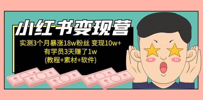 小红书变现营：实测3个月涨18w粉丝 变现10w+有学员3天1w(教程+素材+软件)-一起发