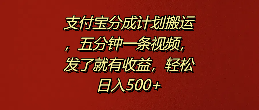 支付宝分成计划搬运,五分钟一条视频,发了就有收益,轻松日入500+-一起发
