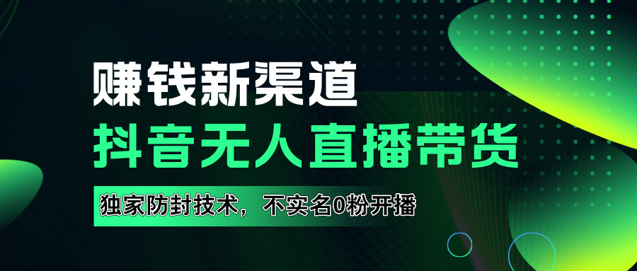 如果通过抖音无人直播实现财务自由,全套详细实操流量,含防封技术,不实名开播,0粉开播-一起发