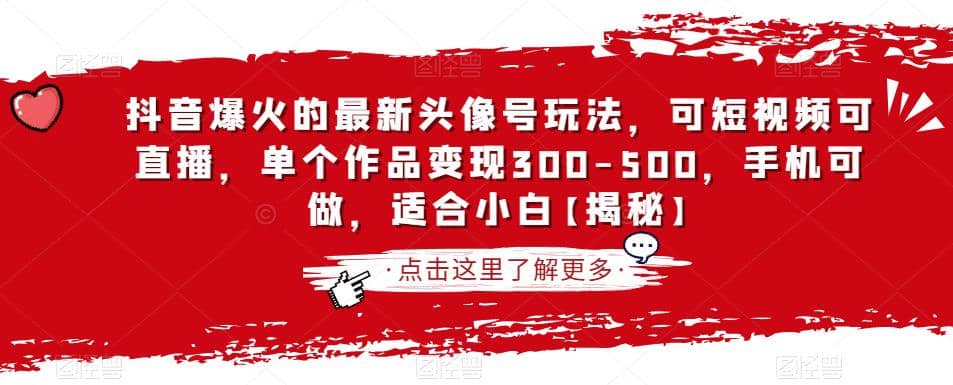 抖音爆火的最新头像号玩法，可短视频可直播，单个作品变现300-500，手机可做，适合小白【揭秘】-一起发