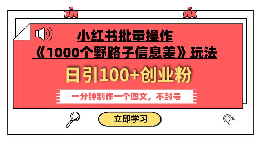 小红书批量操作《1000个野路子信息差》玩法 日引100+创业粉 一分钟一个图文-一起发
