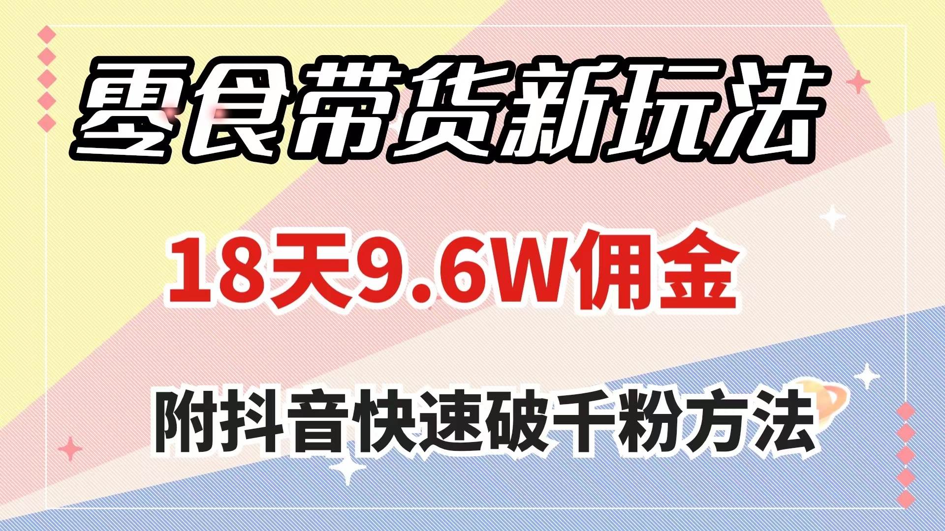 零食带货新玩法,18天9.6w佣金,几分钟一个作品(附快速破千粉方法)-一起发