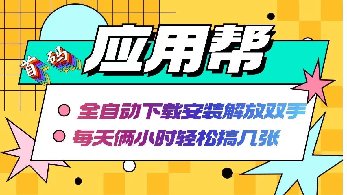 应用帮下载安装拉新玩法 全自动下载安装到卸载 每天俩小时轻松搞几张-一起发