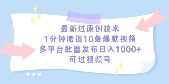 最新过原创技术,1分钟搬运10条爆款视频,多平台批量发布日入1000+,可…-一起发