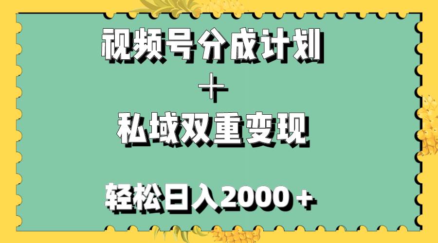 视频号分成计划+私域双重变现,轻松日入1000+,无任何门槛,小白轻松上手-一起发