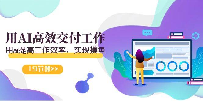 天选 打工人-用AI高效交付工作，用ai提高工作效率，实现摸鱼（19节视频课）-一起发