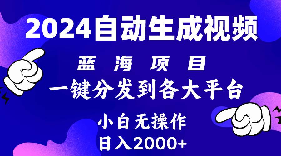 2024年最新蓝海项目 自动生成视频玩法 分发各大平台 小白无脑操作 日入2k+-一起发