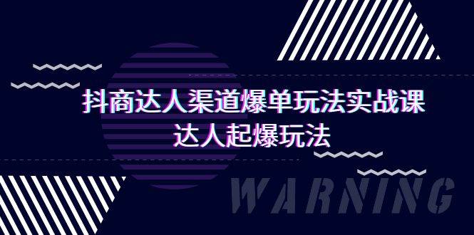 抖商达人-渠道爆单玩法实操课，达人起爆玩法（29节课）-一起发
