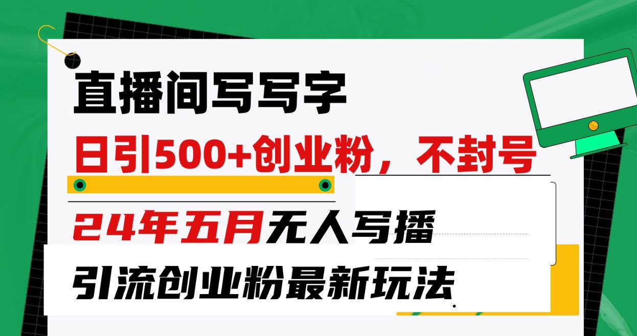 直播间写写字日引300+创业粉,24年五月无人写播引流不封号最新玩法-一起发