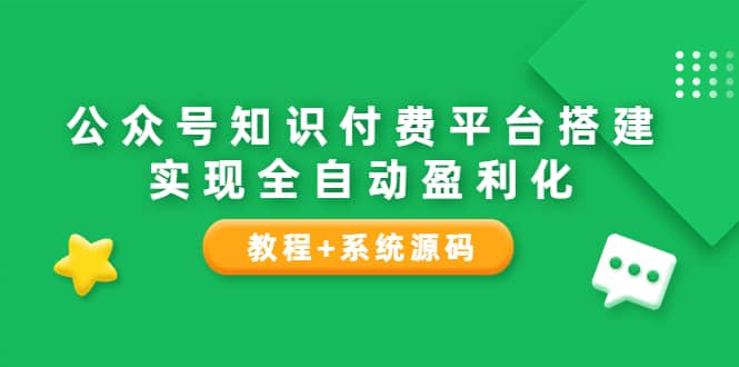 公众号知识付费平台搭建,实现全自动化盈利(教程+系统源码)-一起发