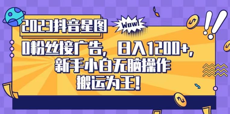 抖音星图0粉接广告，新手小白无脑操作日入1200+，无上限无门槛，搬运为王！【揭秘】-一起发