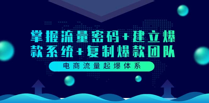 电商流量起爆体系：掌握流量密码+建立爆款系统+复制爆款团队（价值599）-一起发