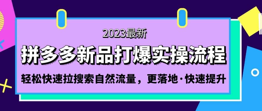 拼多多-新品打爆实操流程：轻松快速拉搜索自然流量，更落地·快速提升-一起发