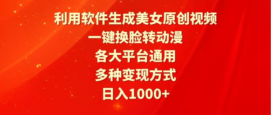利用软件生成美女原创视频,一键换脸转动漫,各大平台通用,多种变现方式-一起发