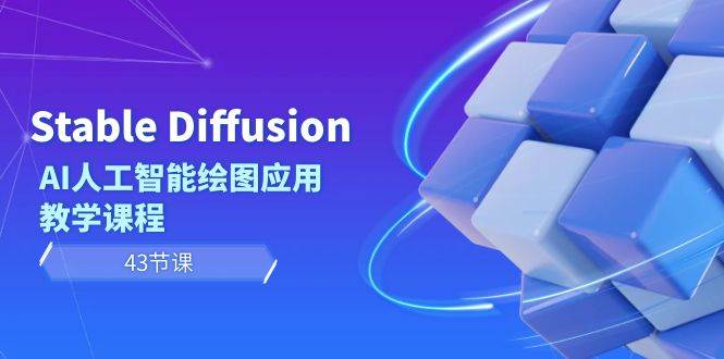 Stable Diffusion AI人工智能绘图应用教学课程（43节课）-一起发