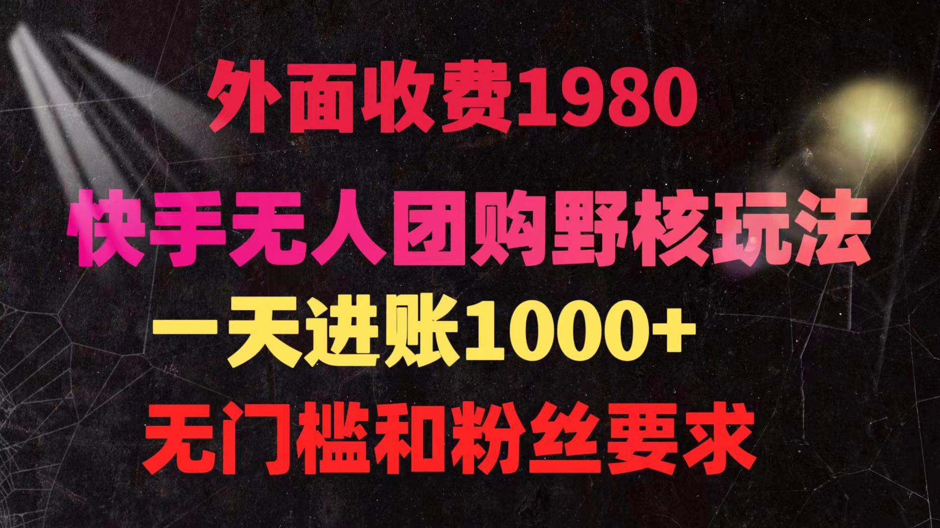 快手无人团购带货野核玩法，一天4位数 无任何门槛-一起发