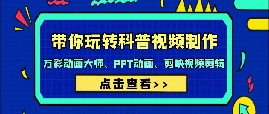 带你玩转科普视频 制作:万彩动画大师、PPT动画、剪映视频剪辑(44节课)-一起发