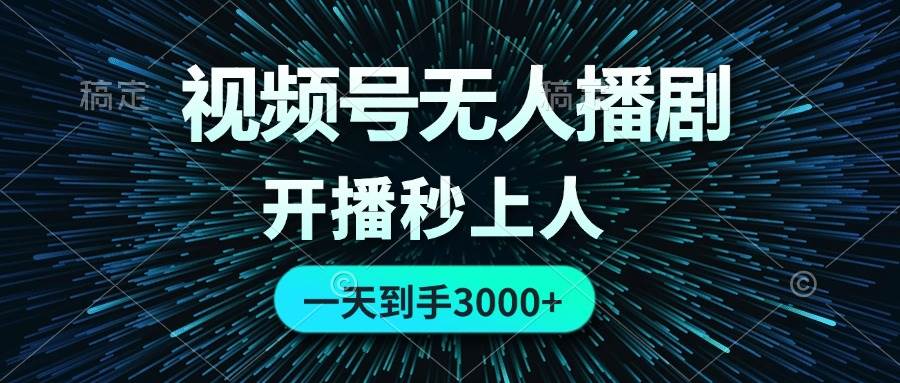 视频号无人播剧，0成本0违规，开播秒上人，一天到手3000-一起发