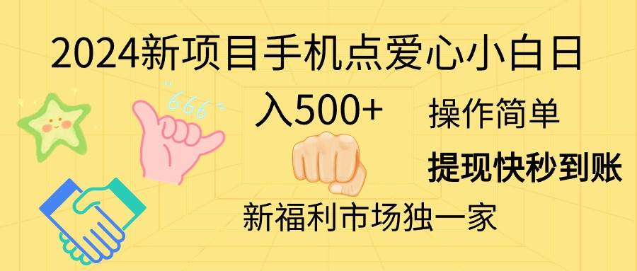 2024新项目手机点爱心小白日入500+-一起发