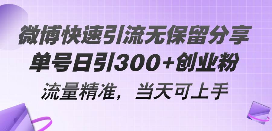 微博快速引流无保留分享，单号日引300+创业粉，流量精准，当天可上手-一起发