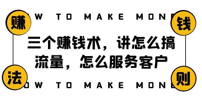 阿国随笔三个赚钱术，讲怎么搞流量，怎么服务客户，年赚10万方程式-一起发