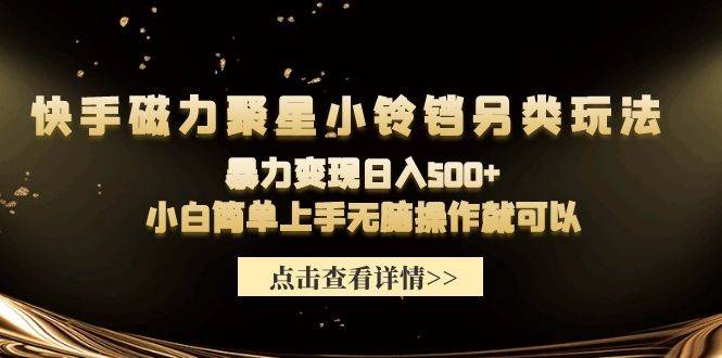 快手磁力聚星小铃铛另类玩法，暴力变现日入500+小白简单上手无脑操作就可以-一起发