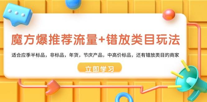 魔方·爆推荐流量+错放类目玩法：适合应季半标品，非标品，年货，节庆产品，中高价标品-一起发