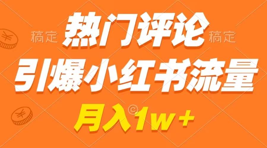 热门评论引爆小红书流量,作品制作简单,广告接到手软,月入过万不是梦-一起发