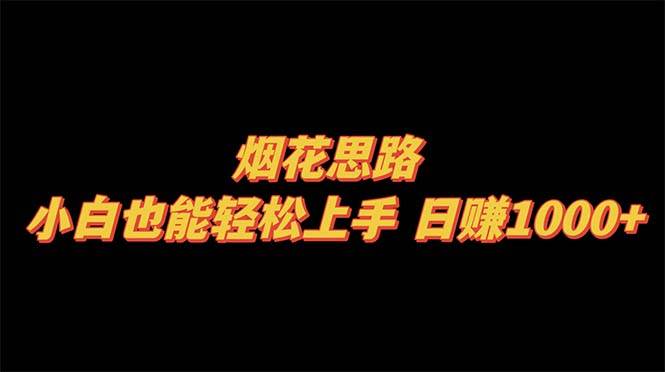 烟花思路,小白也能轻松上手,日赚1000+-一起发