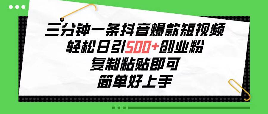 三分钟一条抖音爆款短视频，轻松日引500+创业粉，复制粘贴即可，简单好...-一起发