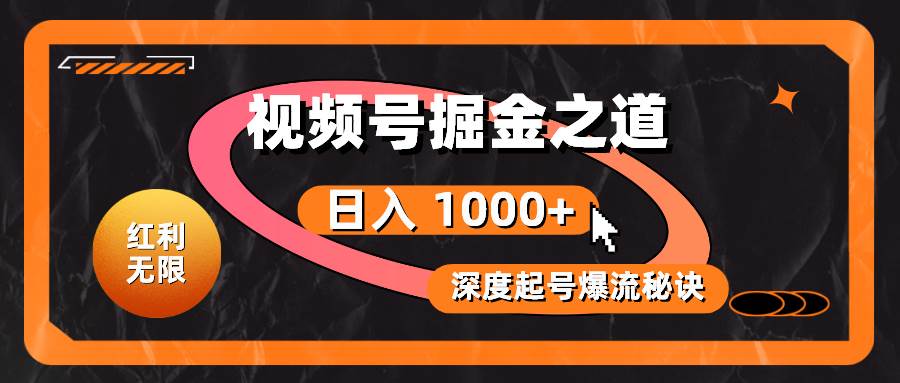 红利无限！视频号掘金之道，深度解析起号爆流秘诀，轻松实现日入 1000+！-一起发