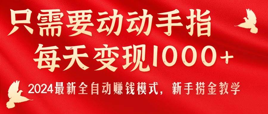 只需要动动手指，每天变现1000+，2024最新全自动赚钱模式，新手捞金教学！-一起发