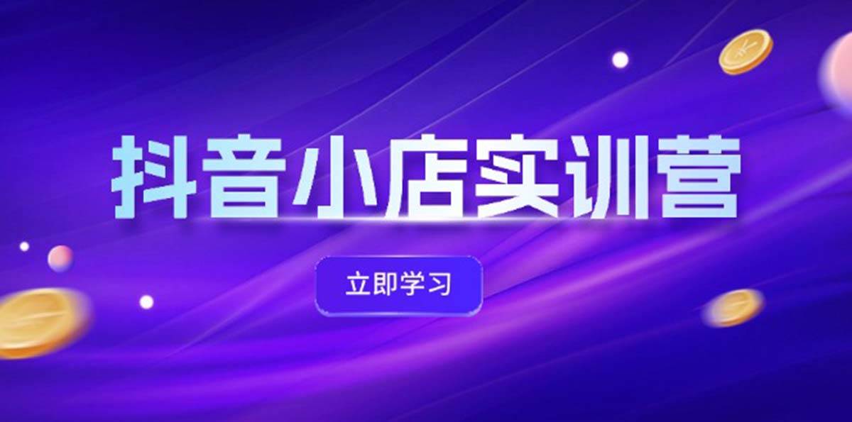 抖音小店最新实训营，提升体验分、商品卡 引流，投流增效，联盟引流秘籍-一起发