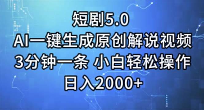 短剧5.0  AI一键生成原创解说视频 3分钟一条 小白轻松操作 日入2000+-一起发
