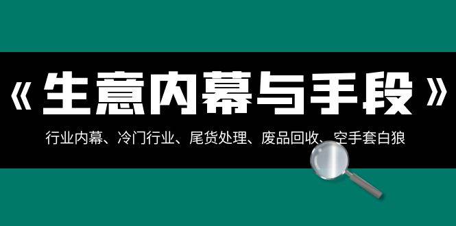 生意内幕·与手段：行业内幕、冷门行业、尾货处理、废品回收、空手套白狼（全集）-一起发